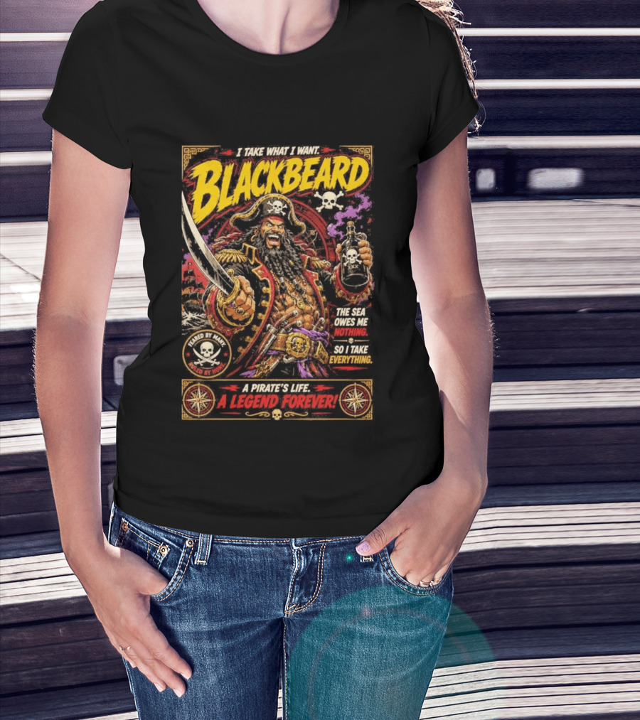 Blackbeard I Take What I Want Pirate's Life A Legend Forever T-Shirt