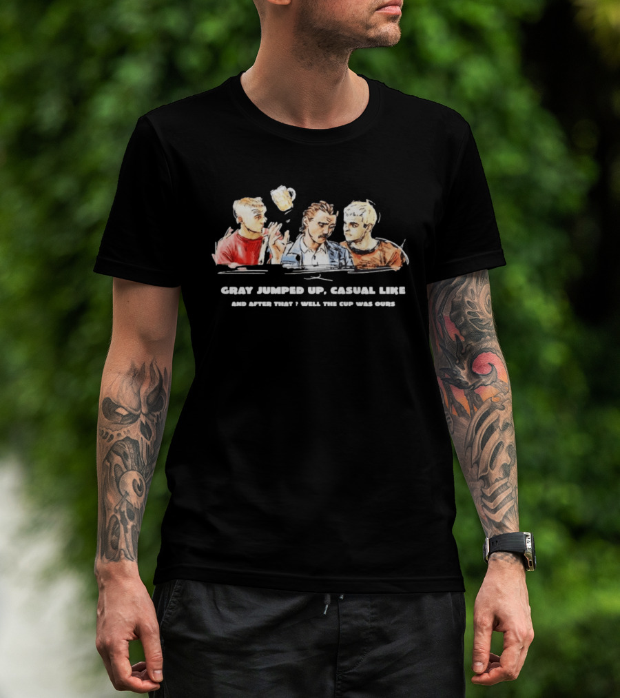 Trainspotting Gray Jumped Up Casual Like And After That Well The Cup Was Ours T-Shirt