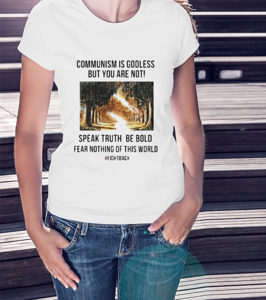 Communism Is Godless But You Are Not Speak Truth Be Bold Fear Nothing Fightback T-Shirt