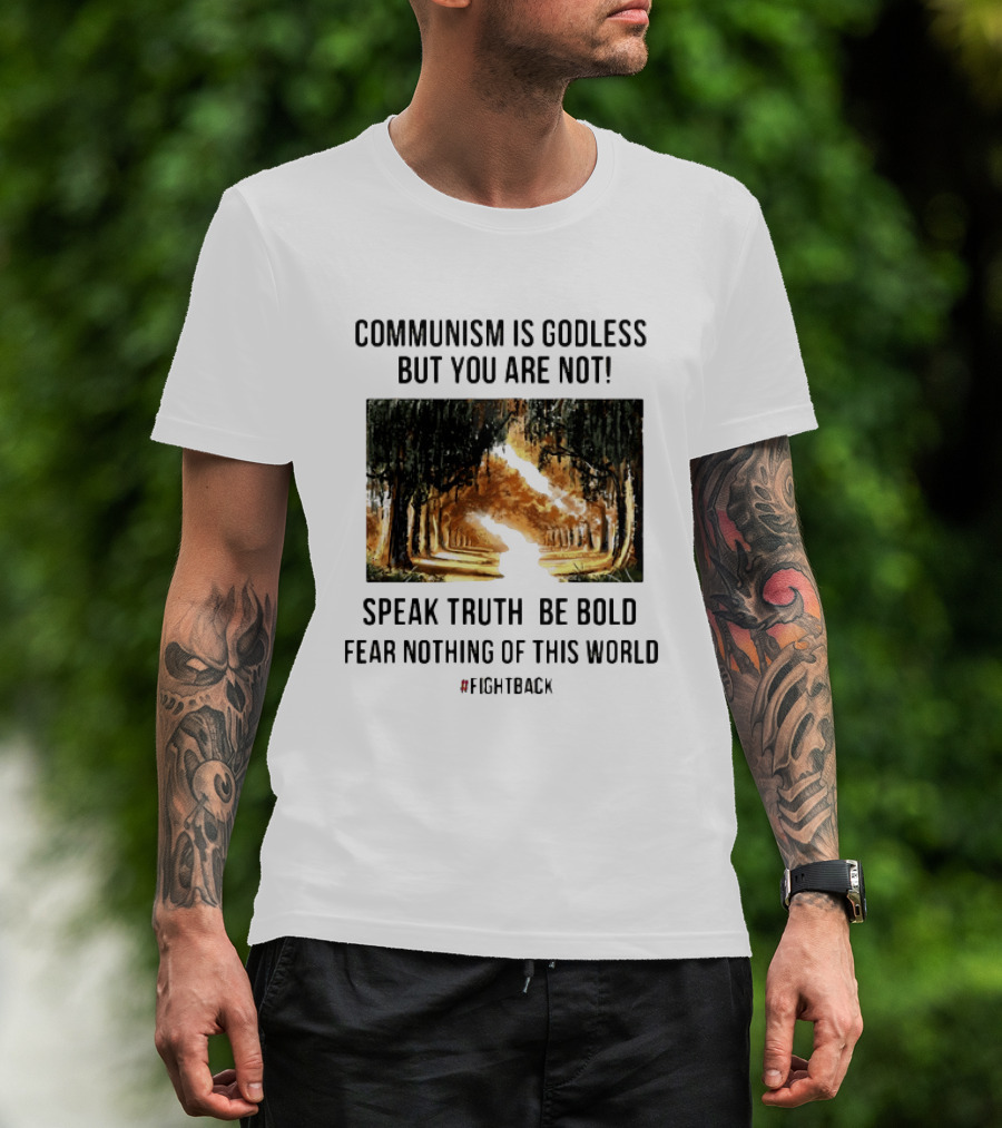 Communism Is Godless But You Are Not Speak Truth Be Bold Fear Nothing Fightback T-Shirt