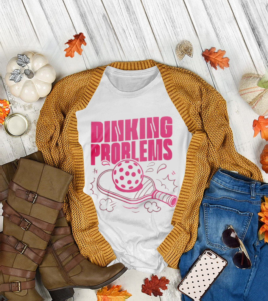 Dinking Problems Pickleball Paddle And Ball Fun T-Shirt