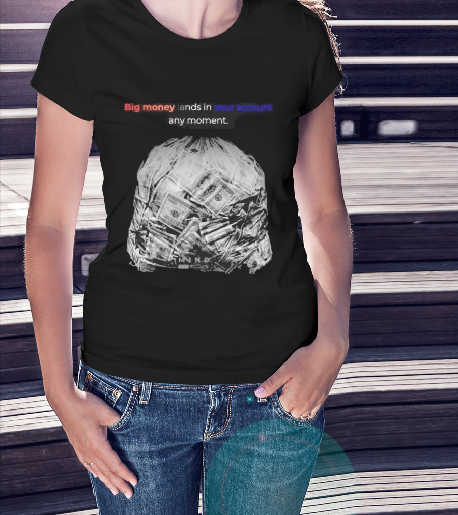 Big Money Lands In Your Account Any Moment Bag Of Cash MND SCPRE T-Shirt