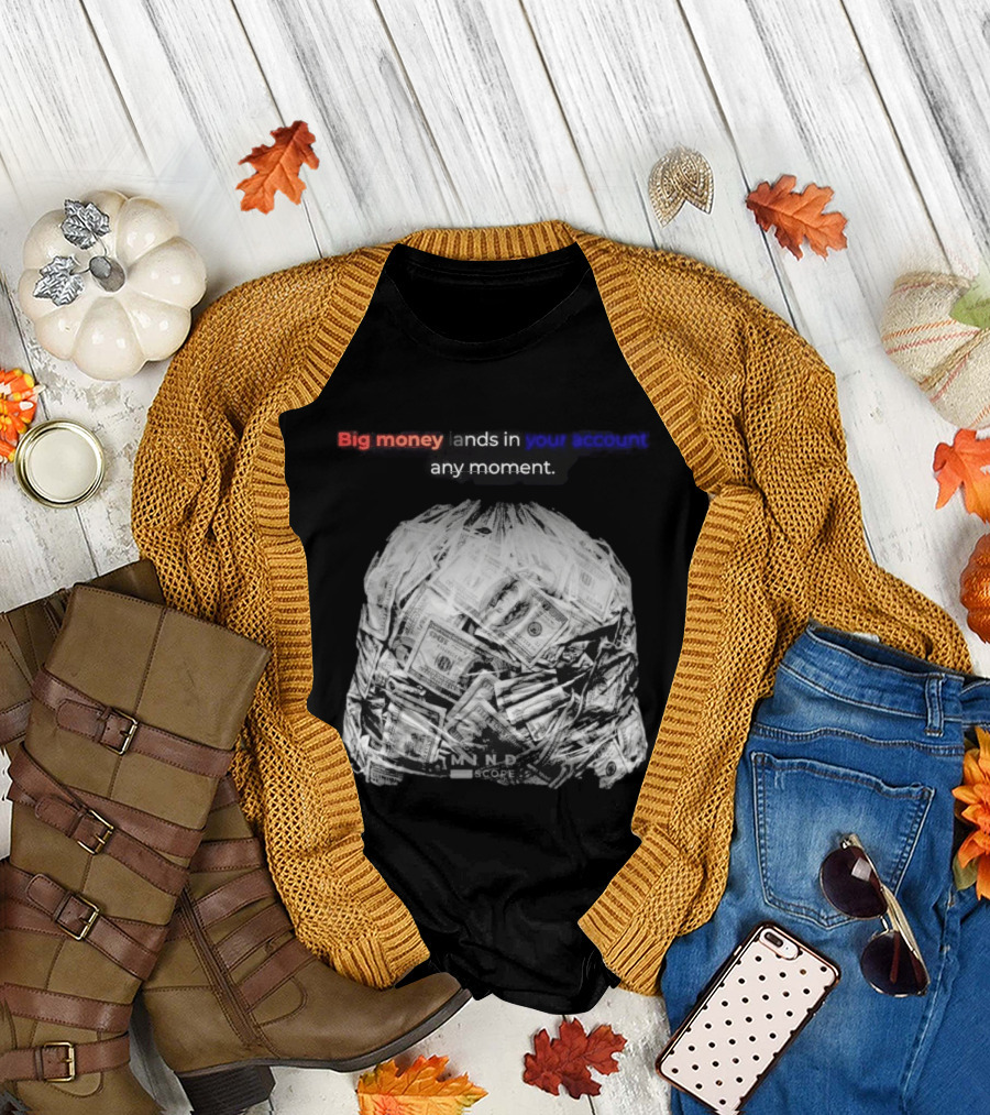 Big Money Lands In Your Account Any Moment Bag Of Cash MND SCPRE T-Shirt