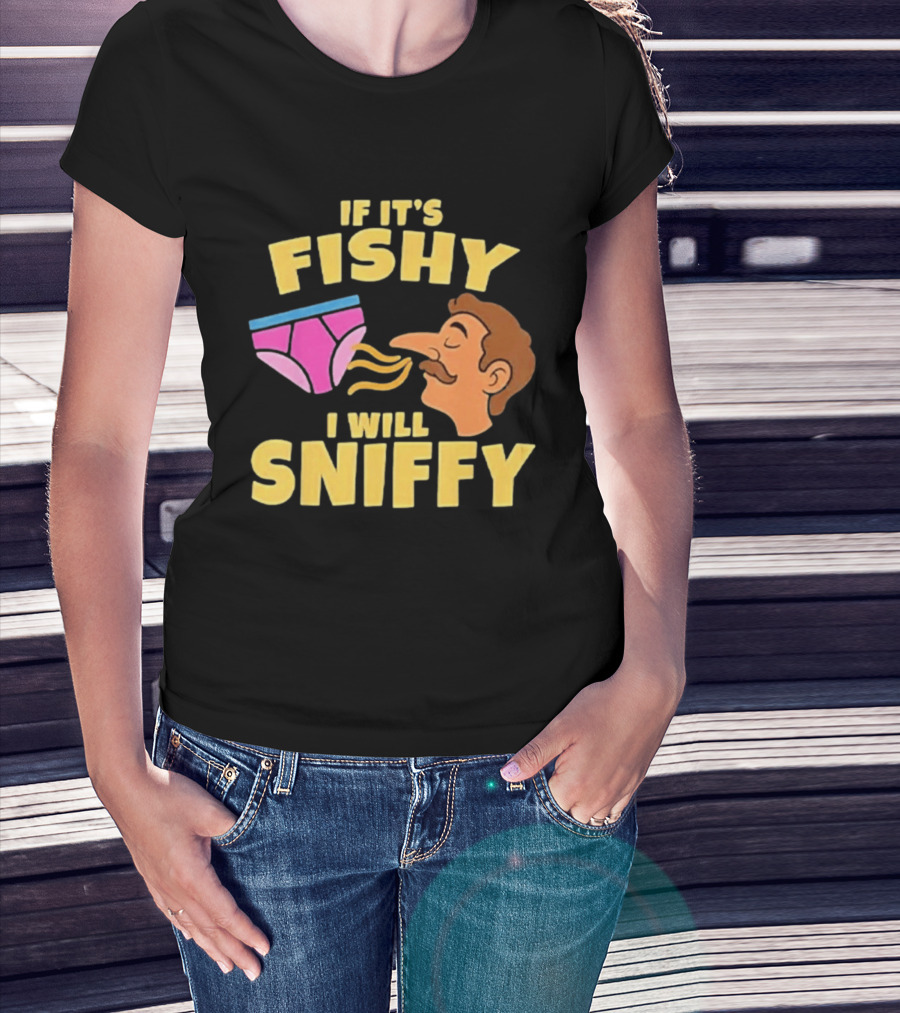 If It's Fishy I Will Sniffy Funny Underwear Sniffing Humor T-Shirt
