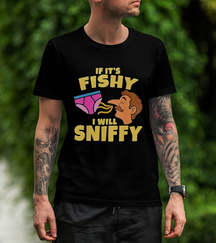 If It's Fishy I Will Sniffy Funny Underwear Sniffing Humor T-Shirt