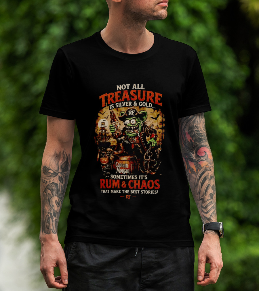 Captain Morgan Rum And Chaos Not All Treasure Is Silver And Gold Sometimes It's Rum And Chaos That Make The Best Stories RF T-Shirt
