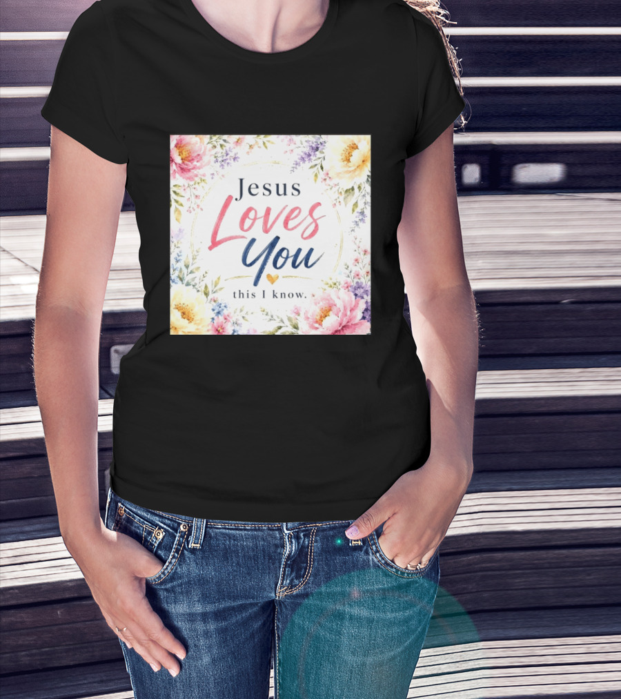 Jesus Loves You This I Know Floral Heartburst T-Shirt