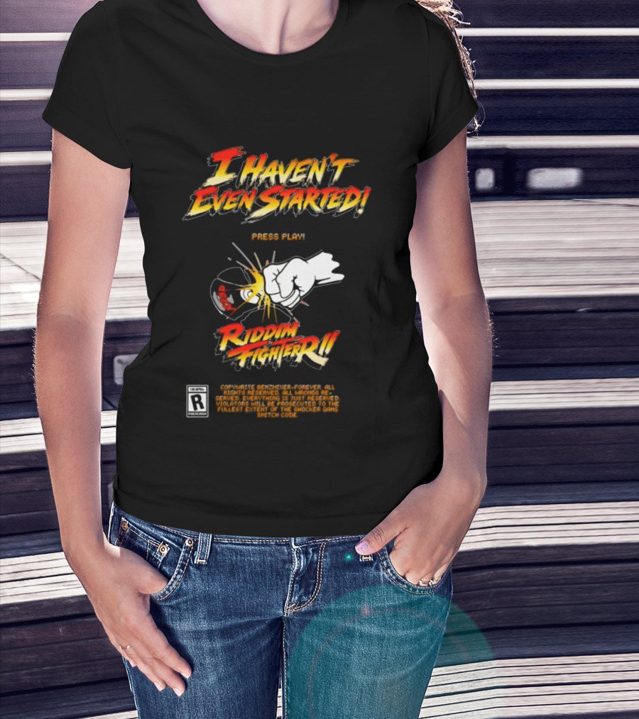 Firehouse 666 Riddim Fighter Ii Benzxfh666xes I Haven't Even Started Punch T-Shirt
