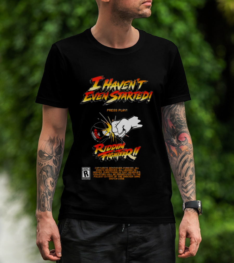 Firehouse 666 Riddim Fighter Ii Benzxfh666xes I Haven't Even Started Punch T-Shirt