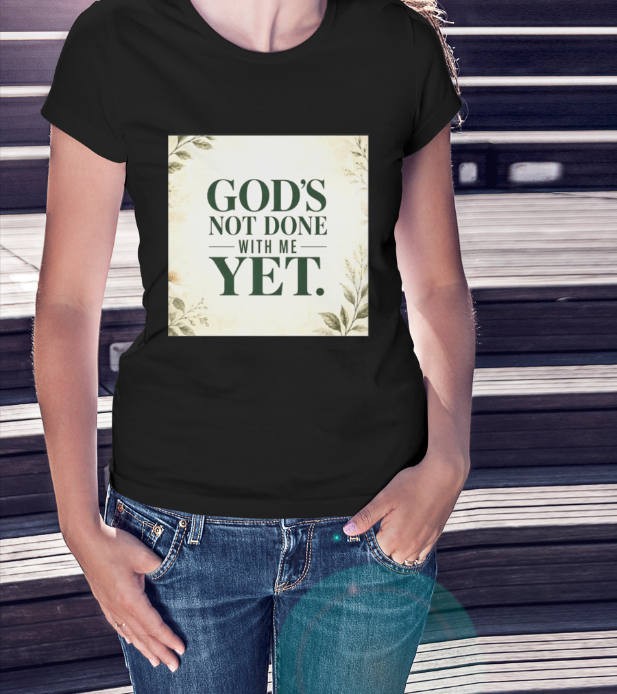 God's Not Done With Me Yet Inspirational Faith Encouragement Christian Message T-Shirt