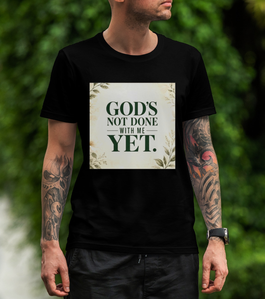 God's Not Done With Me Yet Inspirational Faith Encouragement Christian Message T-Shirt