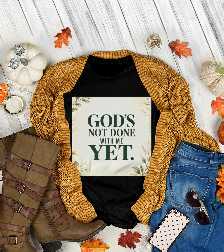 God's Not Done With Me Yet Inspirational Faith Encouragement Christian Message T-Shirt