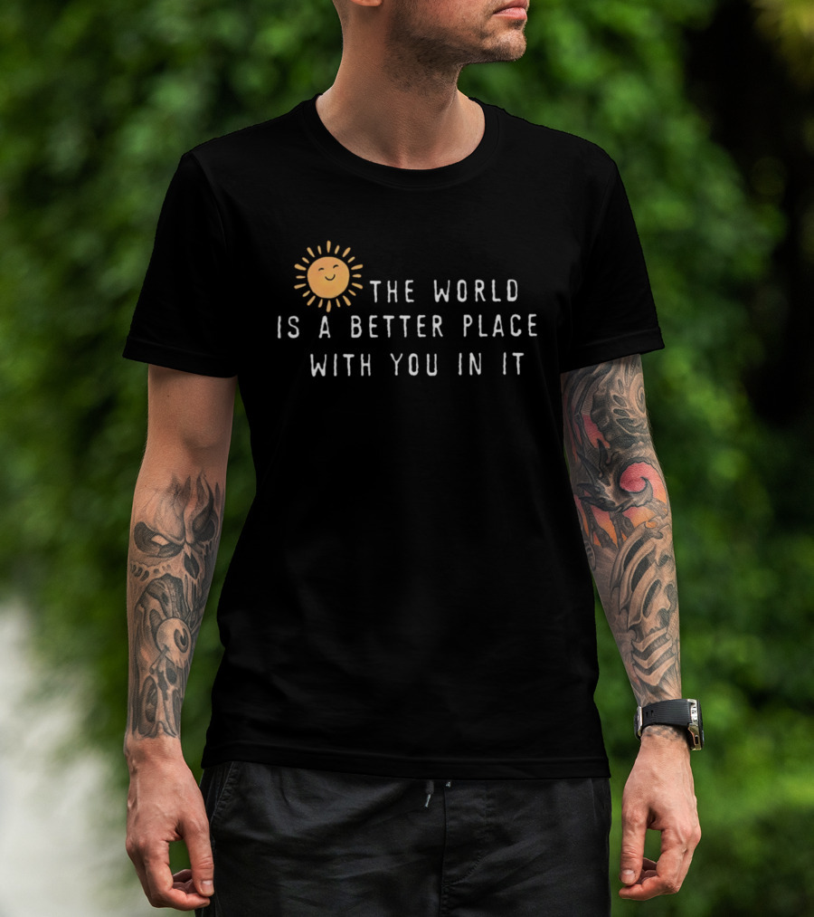 The World Is A Better Place With You In It Sun T-Shirt