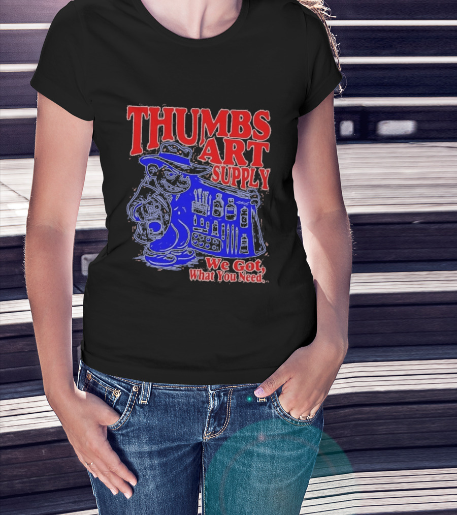 THUMBS ART SUPPLY We Got What You Need T-Shirt