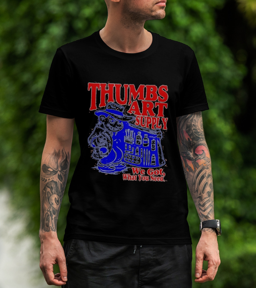 THUMBS ART SUPPLY We Got What You Need T-Shirt