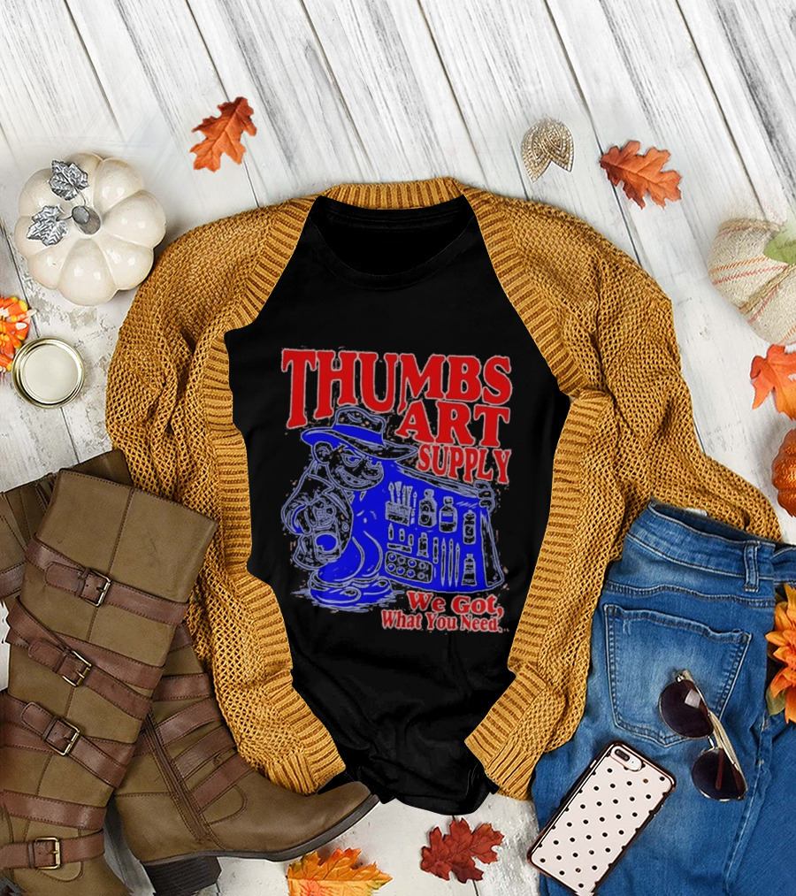 THUMBS ART SUPPLY We Got What You Need T-Shirt