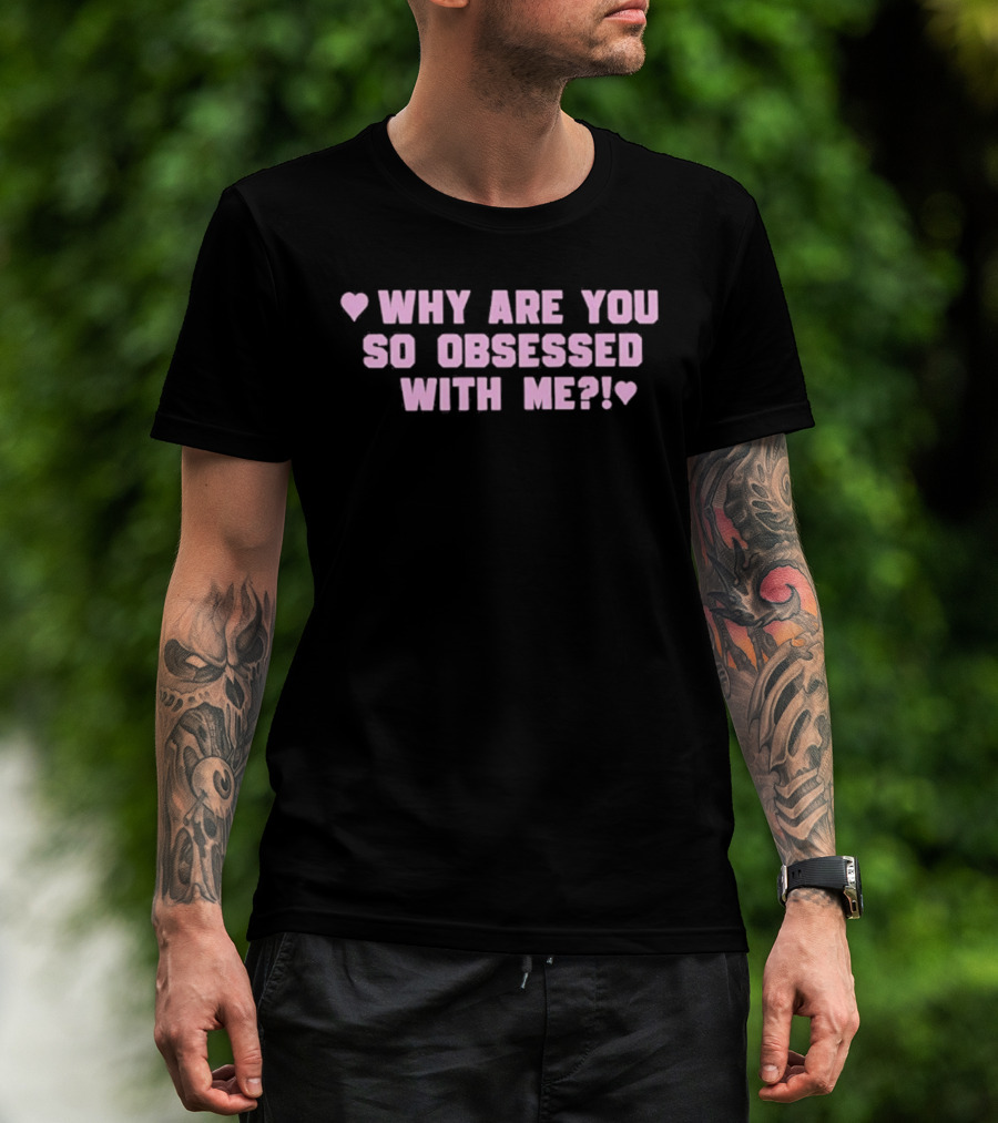 Why Are You So Obsessed With Me Text Pink Heart T-Shirt