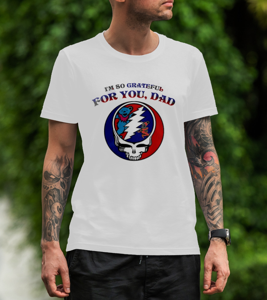 Grateful Dead I'm So Grateful For You Dad Father's Day T-Shirt
