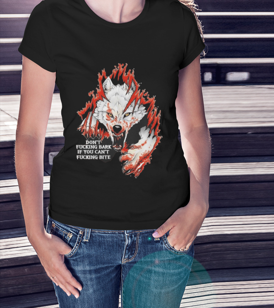 Don't Fucking Bark If You Can't Fucking Bite Fierce Wolf T-Shirt
