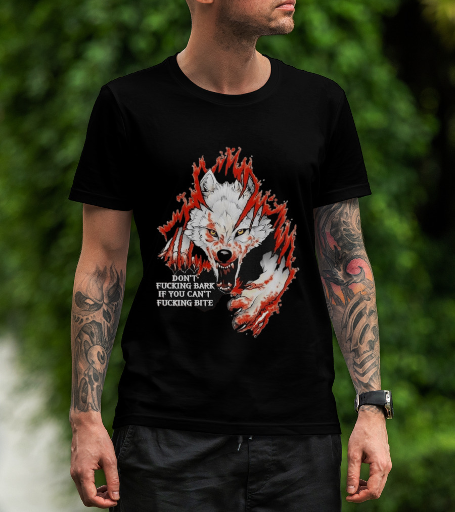 Don't Fucking Bark If You Can't Fucking Bite Fierce Wolf T-Shirt