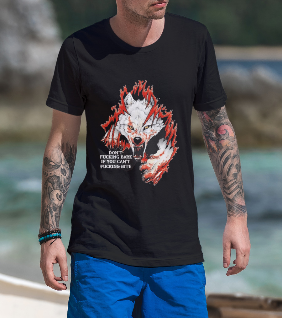 Don't Fucking Bark If You Can't Fucking Bite Fierce Wolf T-Shirt
