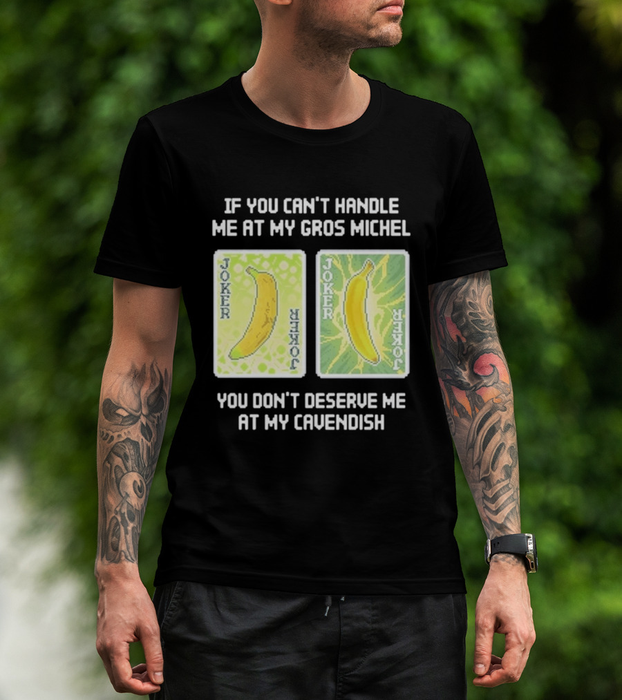 If You Can't Handle Me At My Gros Michel You Don't Deserve Me At My Cavendish Joker Banana T-Shirt