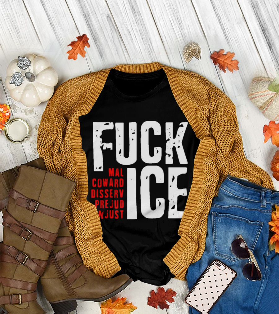 Fuck ICE Mal Coward Disserv Prejud In Just T-Shirt