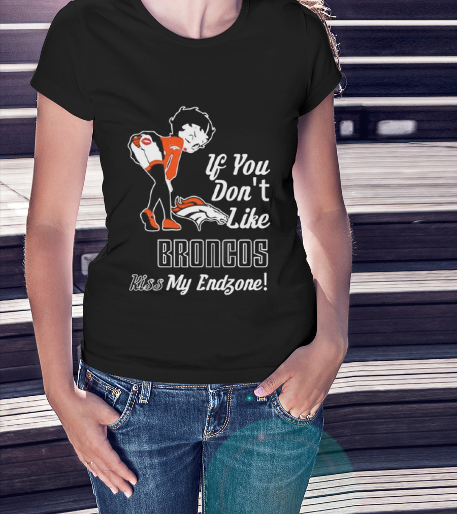 If You Don't Like Broncos Kiss My Endzone Football Fan T-Shirt