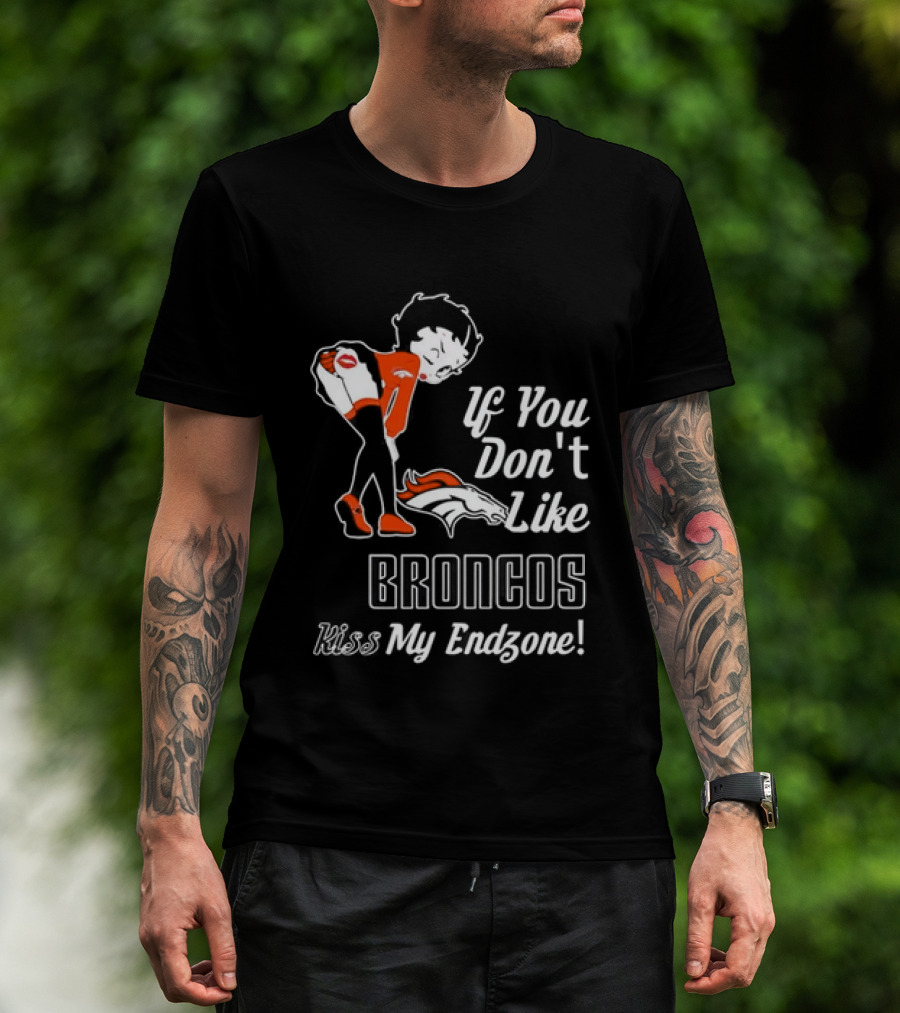 If You Don't Like Broncos Kiss My Endzone Football Fan T-Shirt