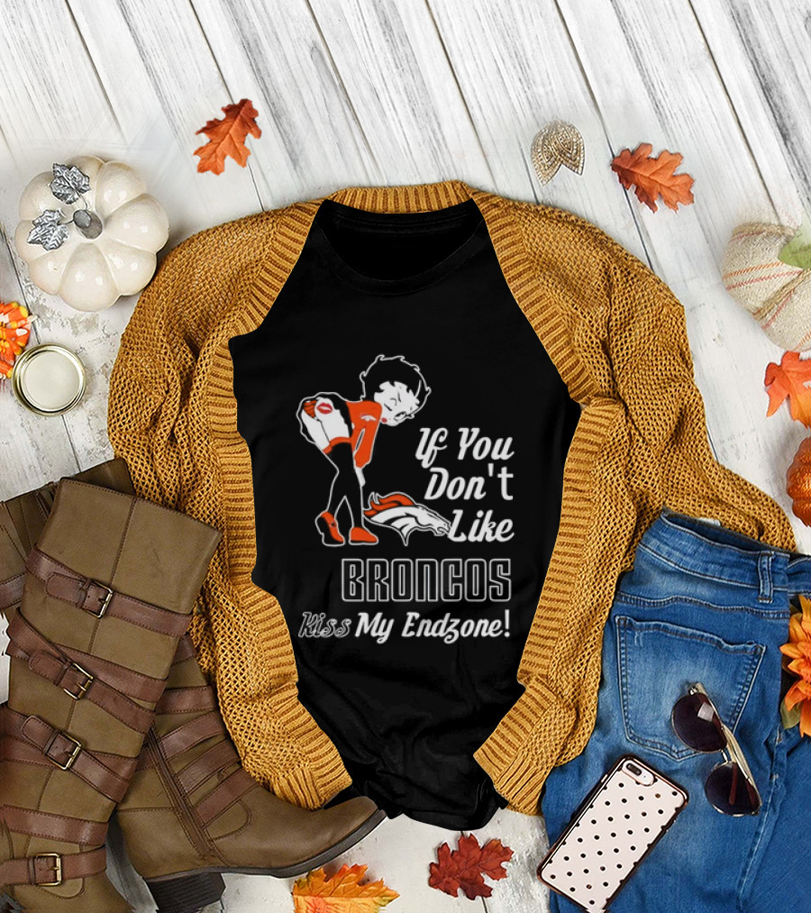 If You Don't Like Broncos Kiss My Endzone Football Fan T-Shirt