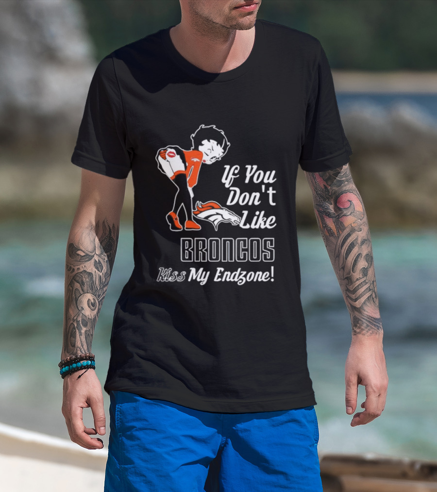 If You Don't Like Broncos Kiss My Endzone Football Fan T-Shirt