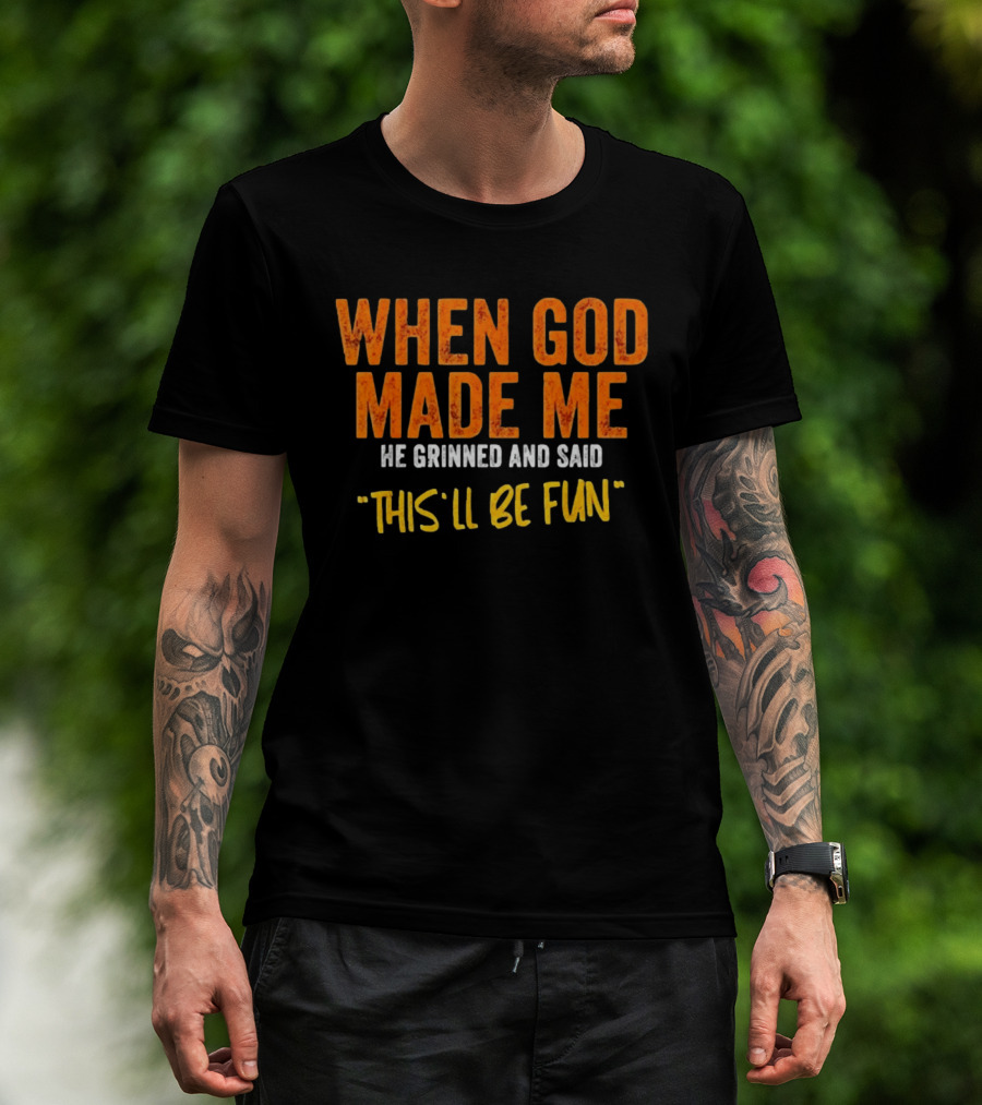 When God Made Me He Grinned And Said This Will Be Fun T-Shirt