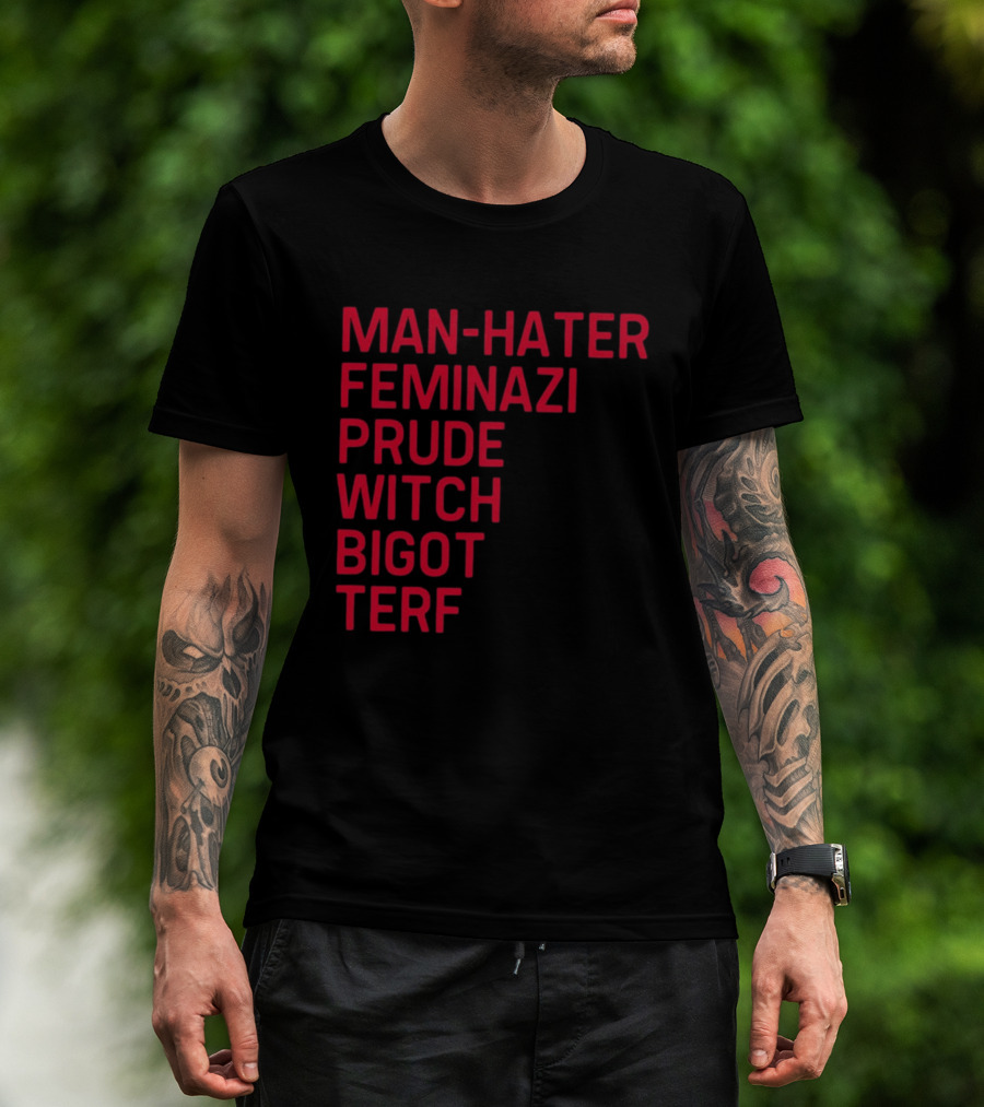 Man Hater Feminazi Prude Witch Bigot Terf T-Shirt