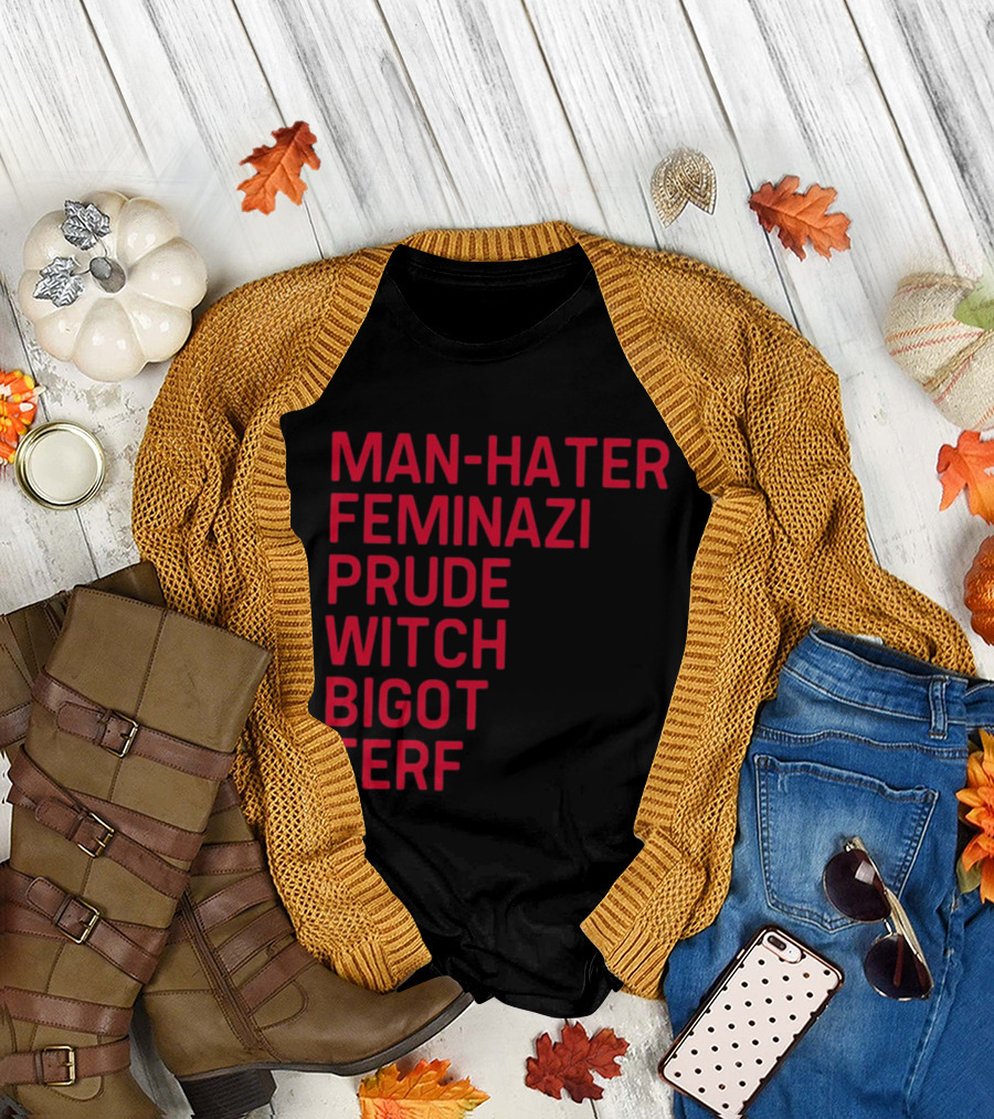 Man Hater Feminazi Prude Witch Bigot Terf T-Shirt