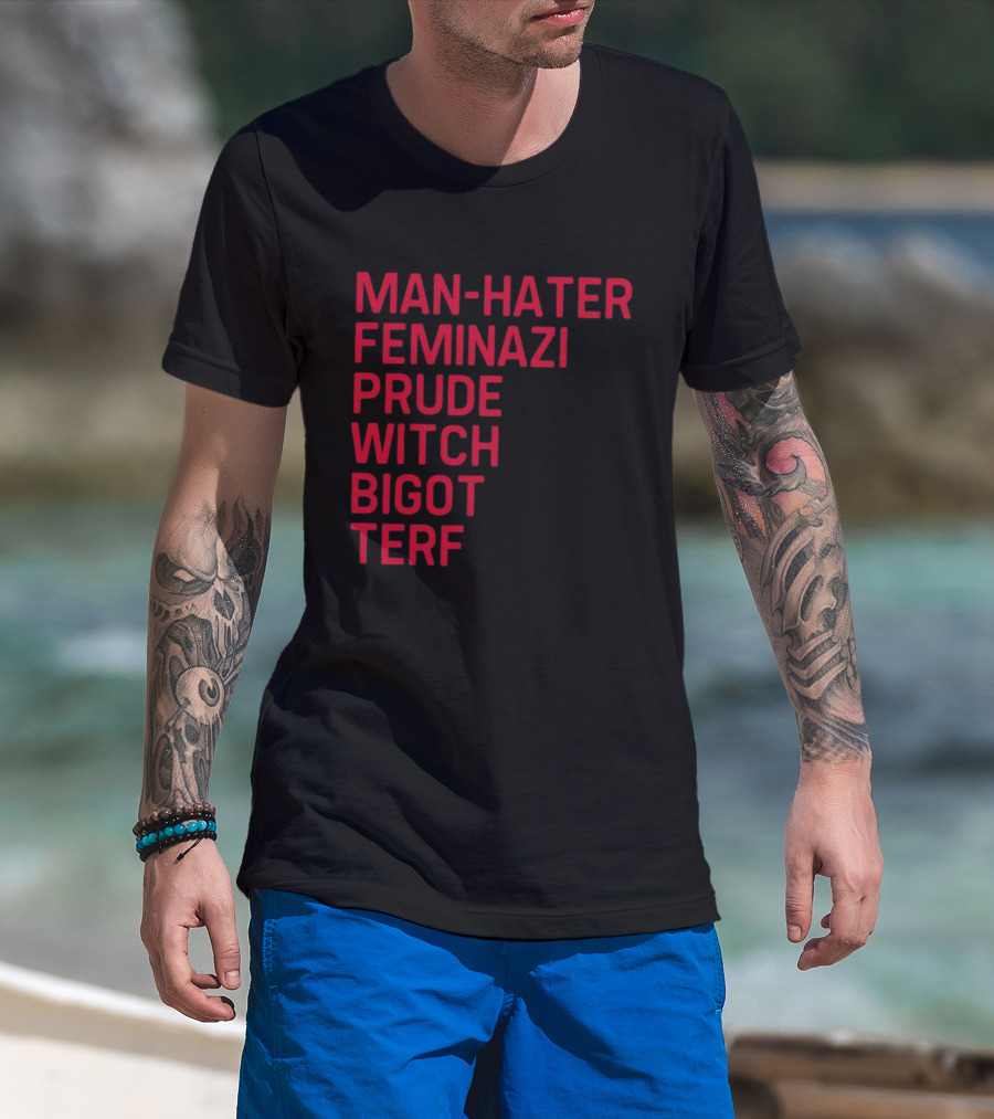 Man Hater Feminazi Prude Witch Bigot Terf T-Shirt
