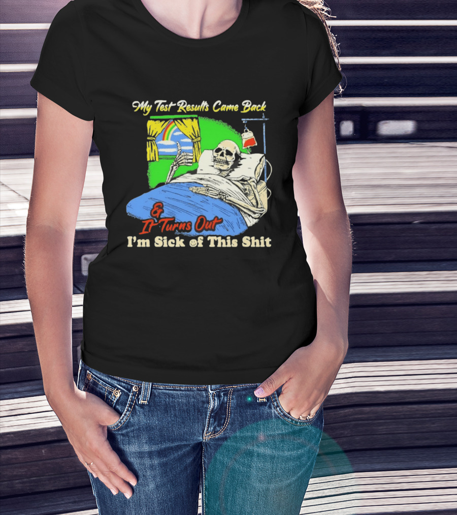 My Test Results Came Back And It Turns Out I'm Sick Of This Shit Skeleton Rainbow Hospital Bed T-Shirt