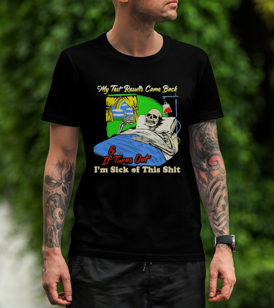 My Test Results Came Back And It Turns Out I'm Sick Of This Shit Skeleton Rainbow Hospital Bed T-Shirt