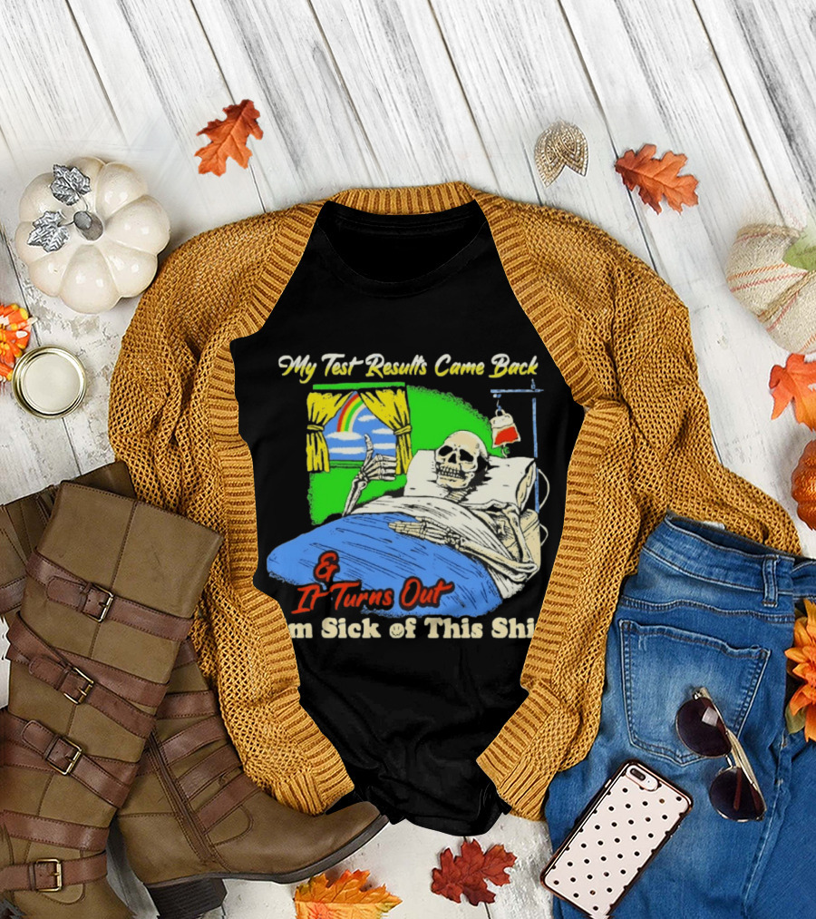 My Test Results Came Back And It Turns Out I'm Sick Of This Shit Skeleton Rainbow Hospital Bed T-Shirt