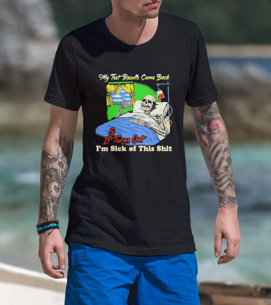 My Test Results Came Back And It Turns Out I'm Sick Of This Shit Skeleton Rainbow Hospital Bed T-Shirt