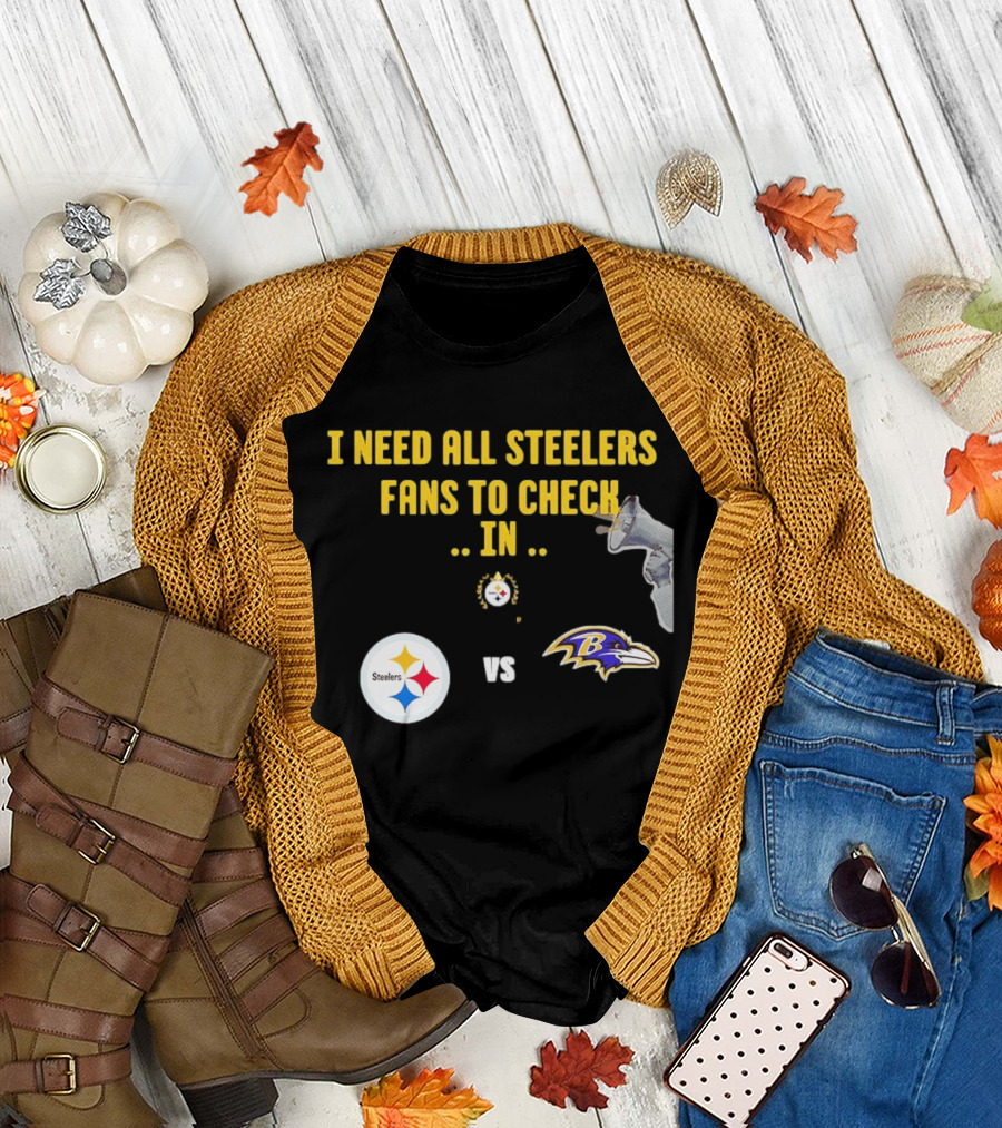 I Need All Steelers Fans To Check In Pittsburgh Steelers Vs Baltimore Ravens T-Shirt