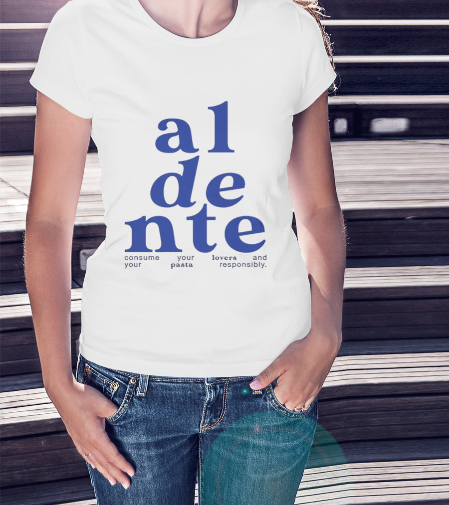 Al Dente Consume Your Pasta And Lovers Responsibly T-Shirt