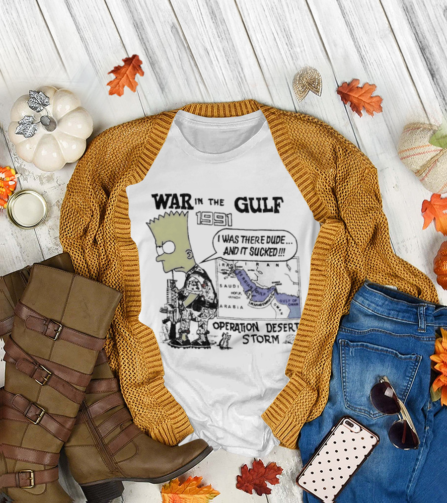 Bart Simpson War In The Gulf 1991 Operation Desert Storm I Was There Dude And It Shows It T-Shirt