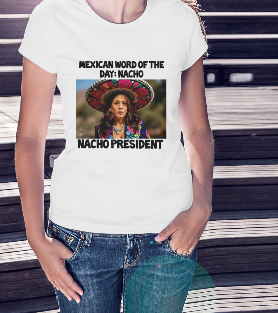 Mexican Word Of The Day Nacho Nacho President T-Shirt