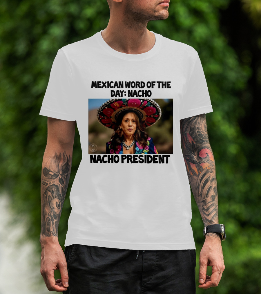 Mexican Word Of The Day Nacho Nacho President T-Shirt