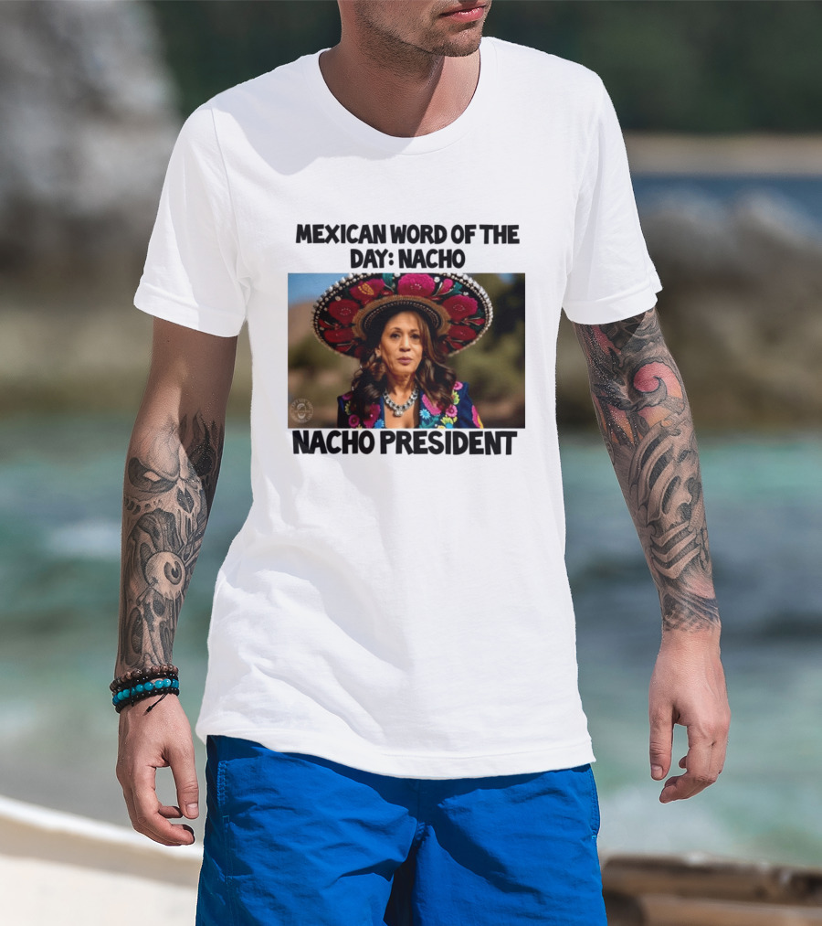 Mexican Word Of The Day Nacho Nacho President T-Shirt