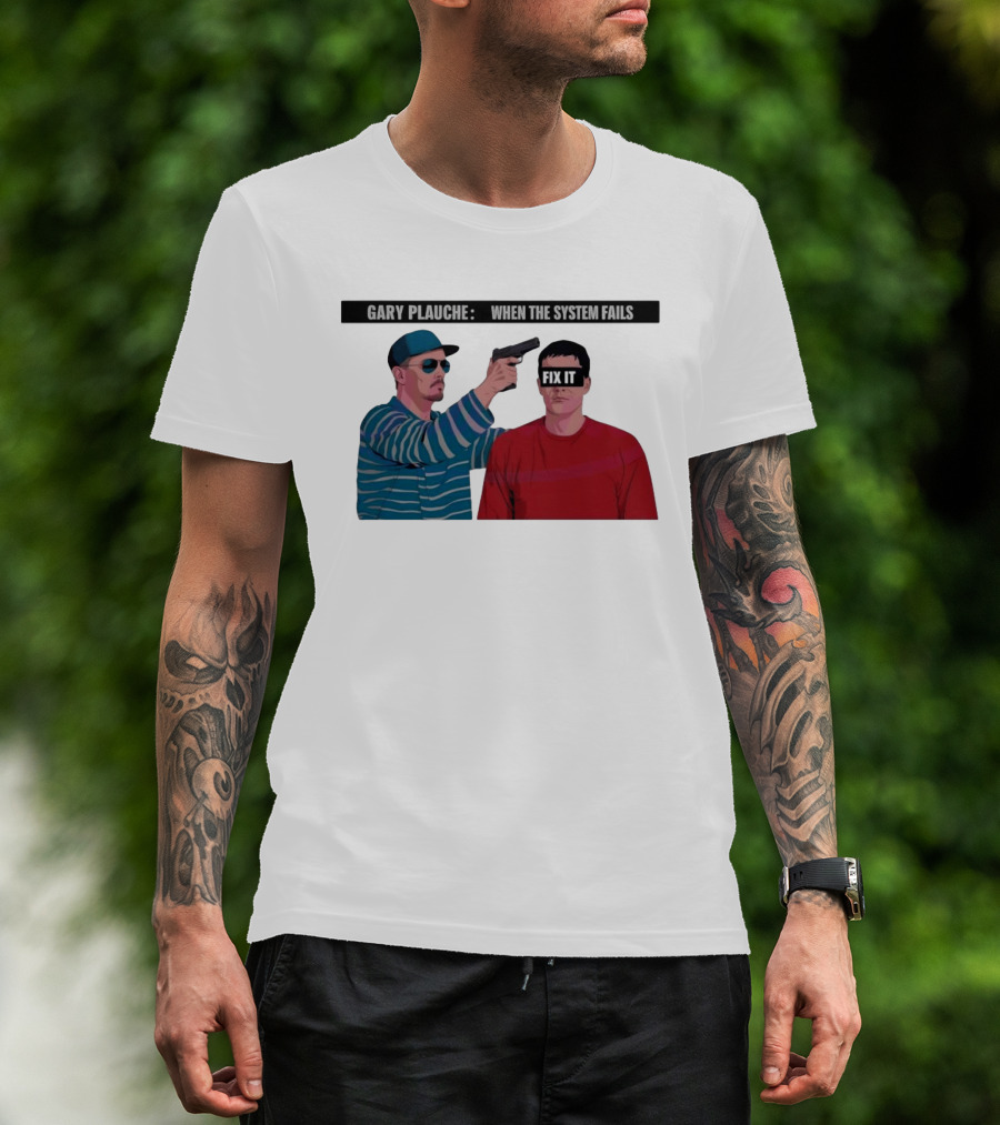 Gary Plauche When The System Fails Fix It T-Shirt