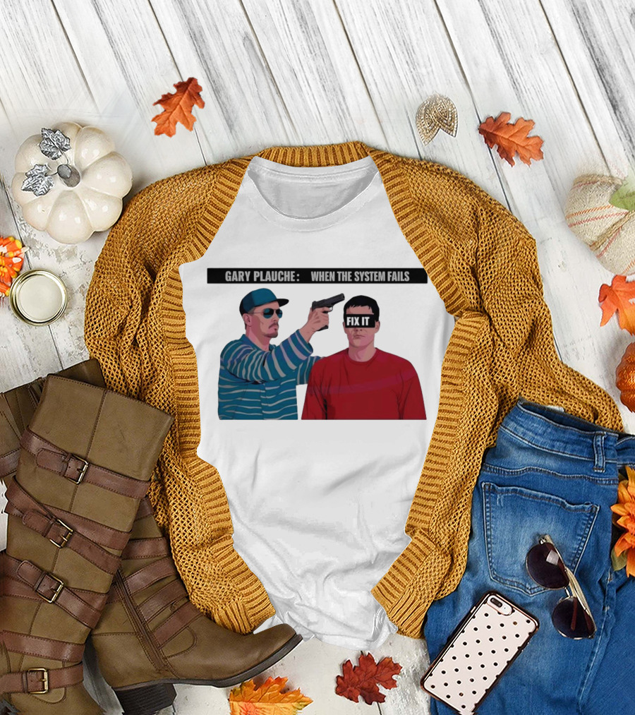 Gary Plauche When The System Fails Fix It T-Shirt