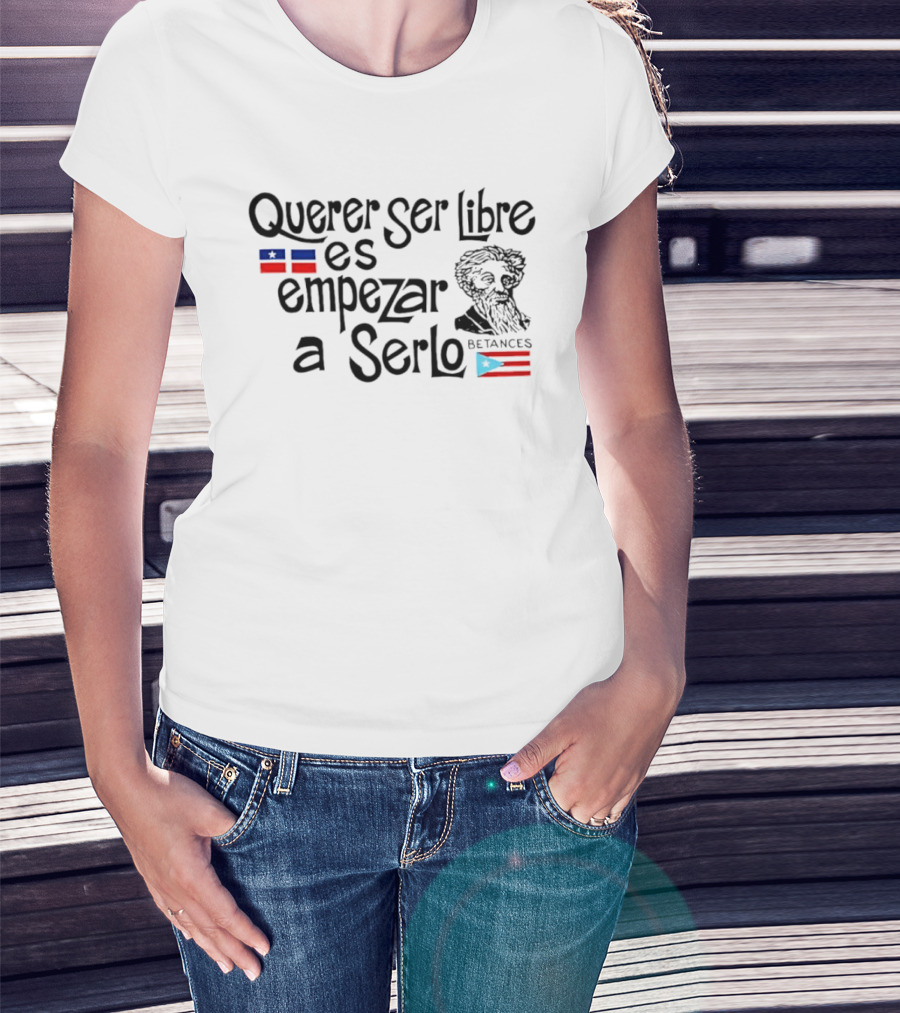 Querer Ser Libre Es Empezar A Serlo Betances Puerto Rico Flag T-Shirt