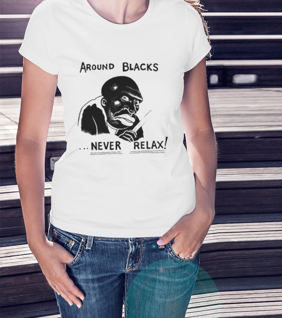 Original Around Blacks Never Relax Black Man T-Shirt