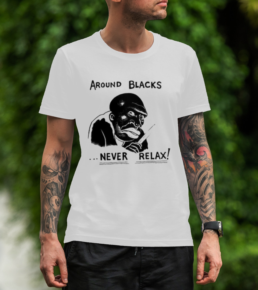 Original Around Blacks Never Relax Black Man T-Shirt